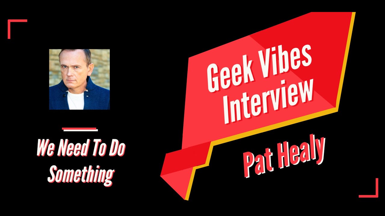 Geek Vibes Interview with Pat Healy (We Need to do Something)